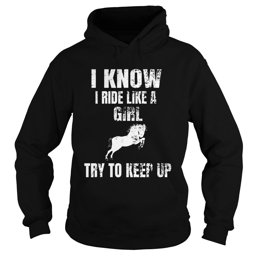 Top I Know I Ride Like A Girl Try To Keep Up Horse Hoodie
