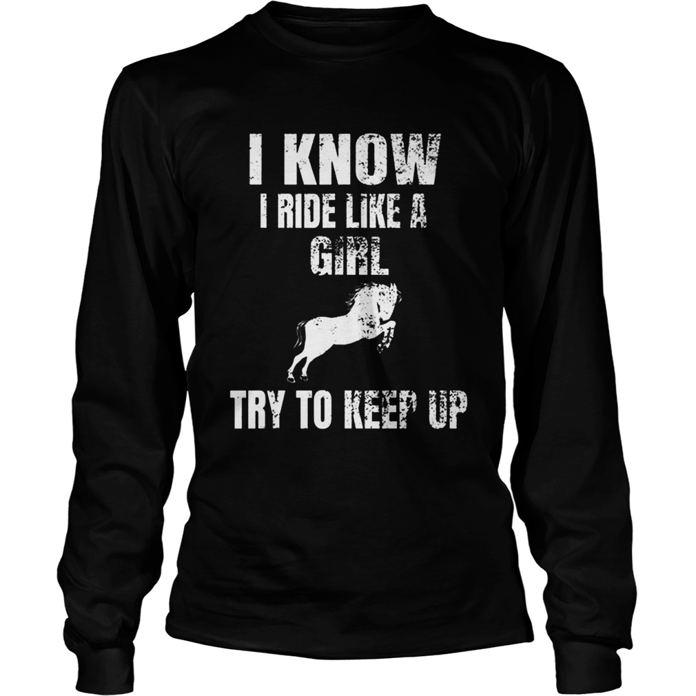 Top I Know I Ride Like A Girl Try To Keep Up Horse LongSleeve