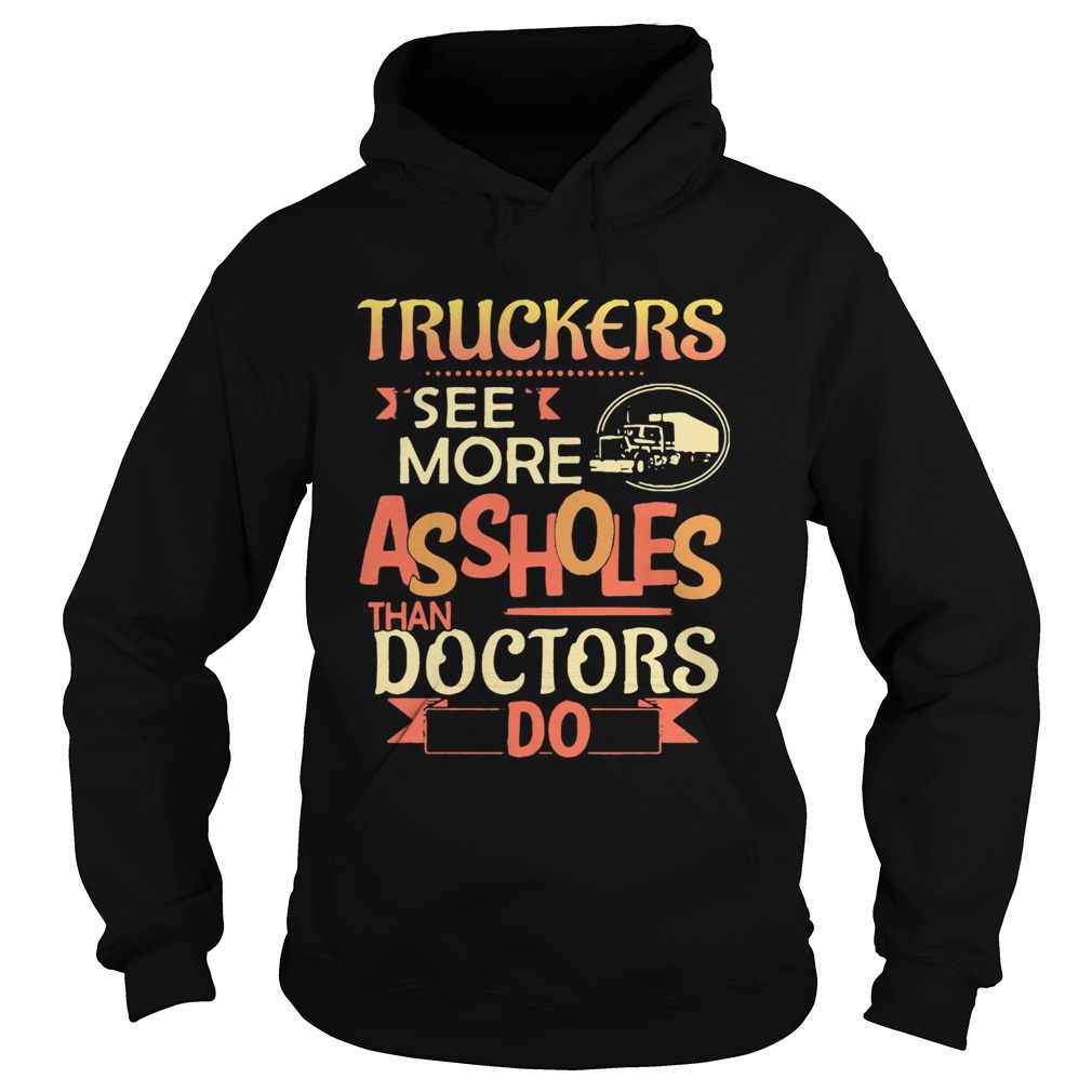 Truckers see more assholes than doctors do Hoodie