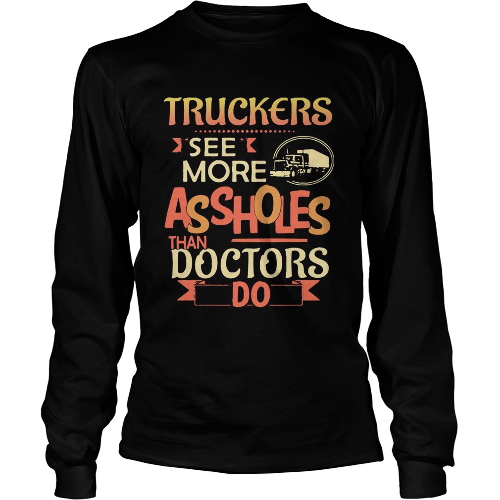 Truckers see more assholes than doctors do LongSleeve