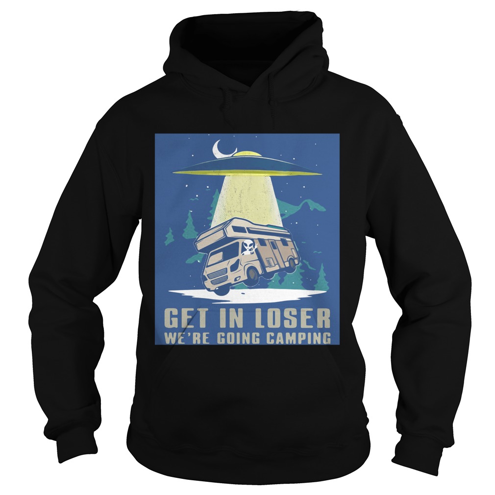 UFO Get in loser were going camping Hoodie