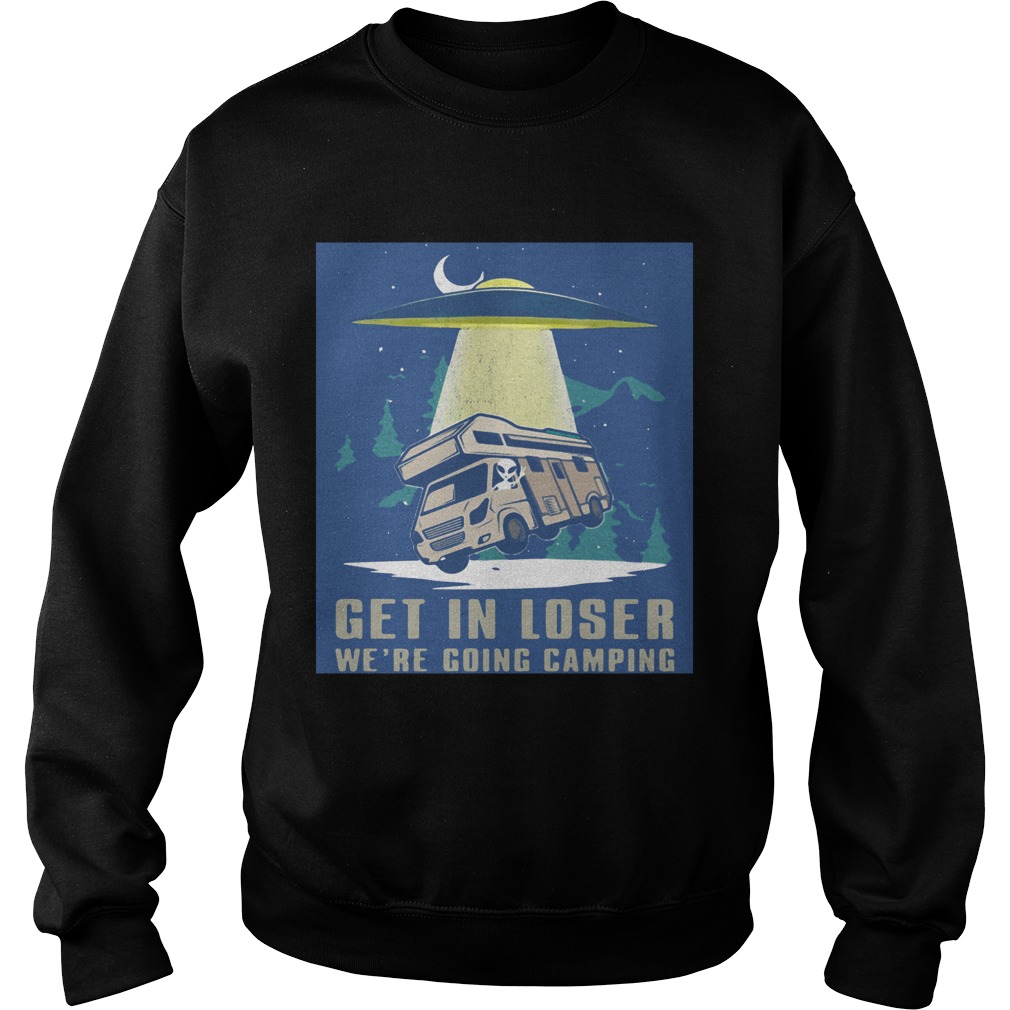 UFO Get in loser were going camping Sweatshirt