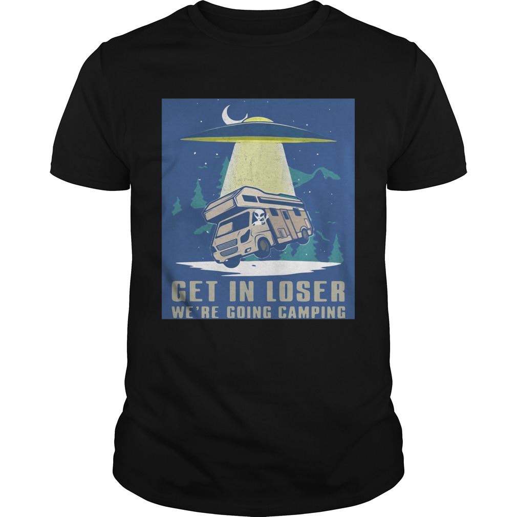 UFO Get in loser were going camping shirt