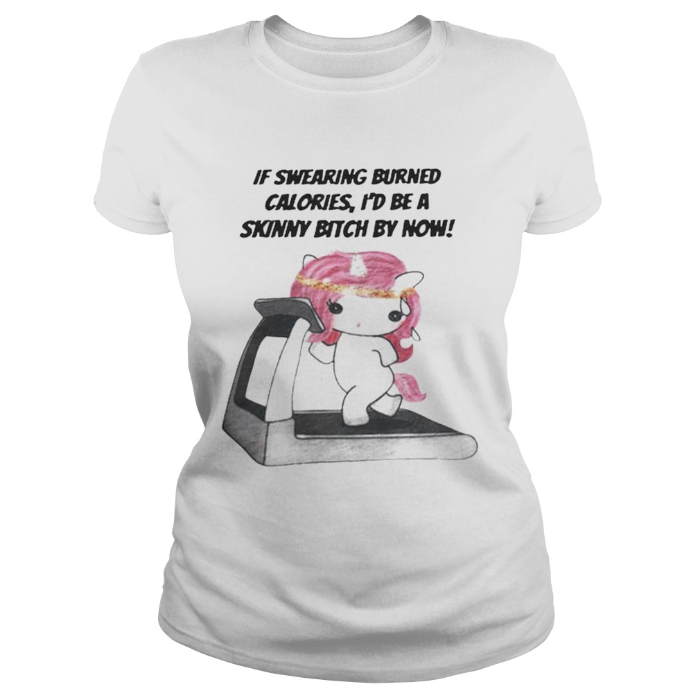 Unicorn If swearing burned calories id be a skinny bitch by now Classic Ladies
