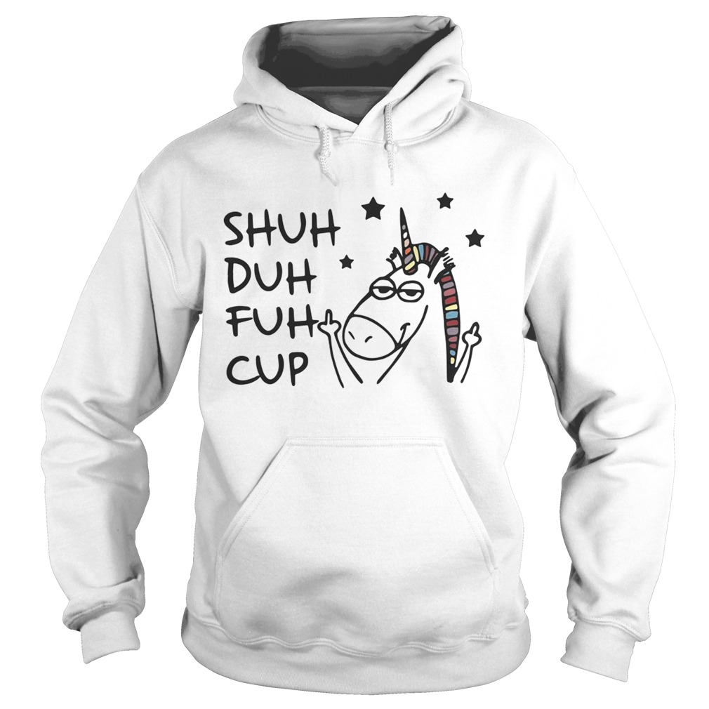 Unicorn Shuh Duh Fuh Cup Shirt Hoodie