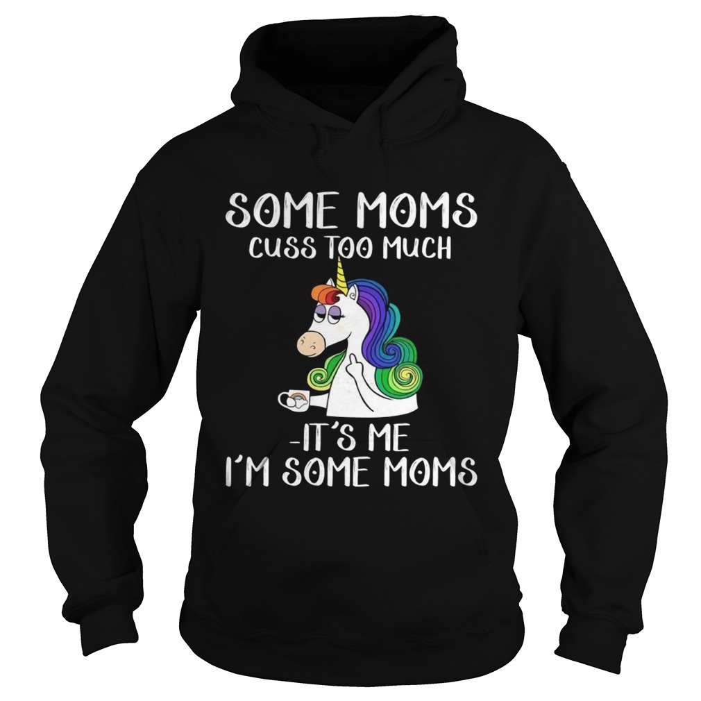 Unicorn some moms cuss too much its me Im some moms Hoodie
