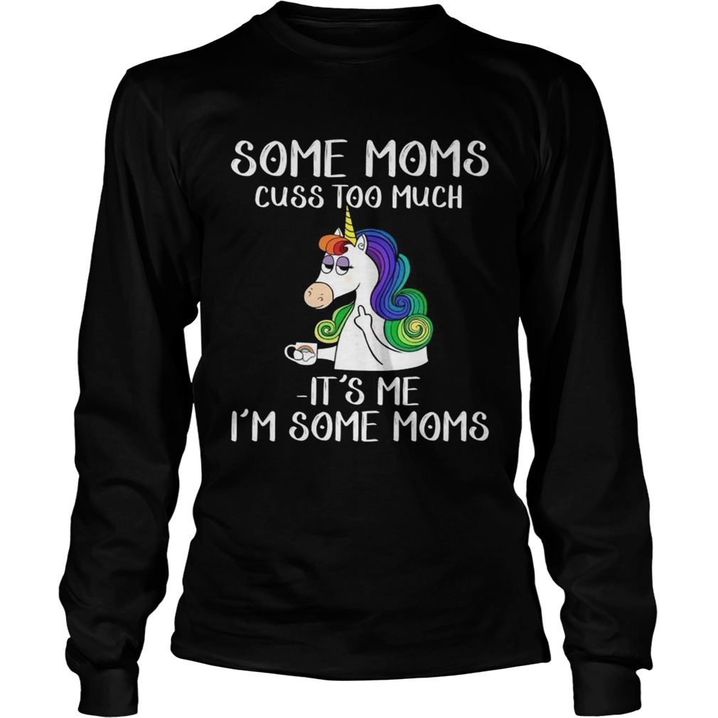 Unicorn some moms cuss too much its me Im some moms LongSleeve
