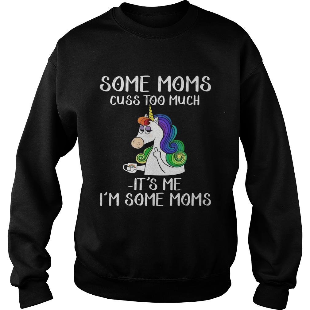 Unicorn some moms cuss too much its me Im some moms Sweatshirt