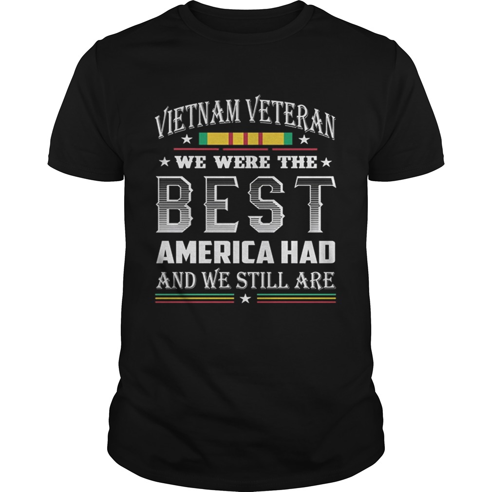 Vietnam Veteran we were the best America had and we still are shirt