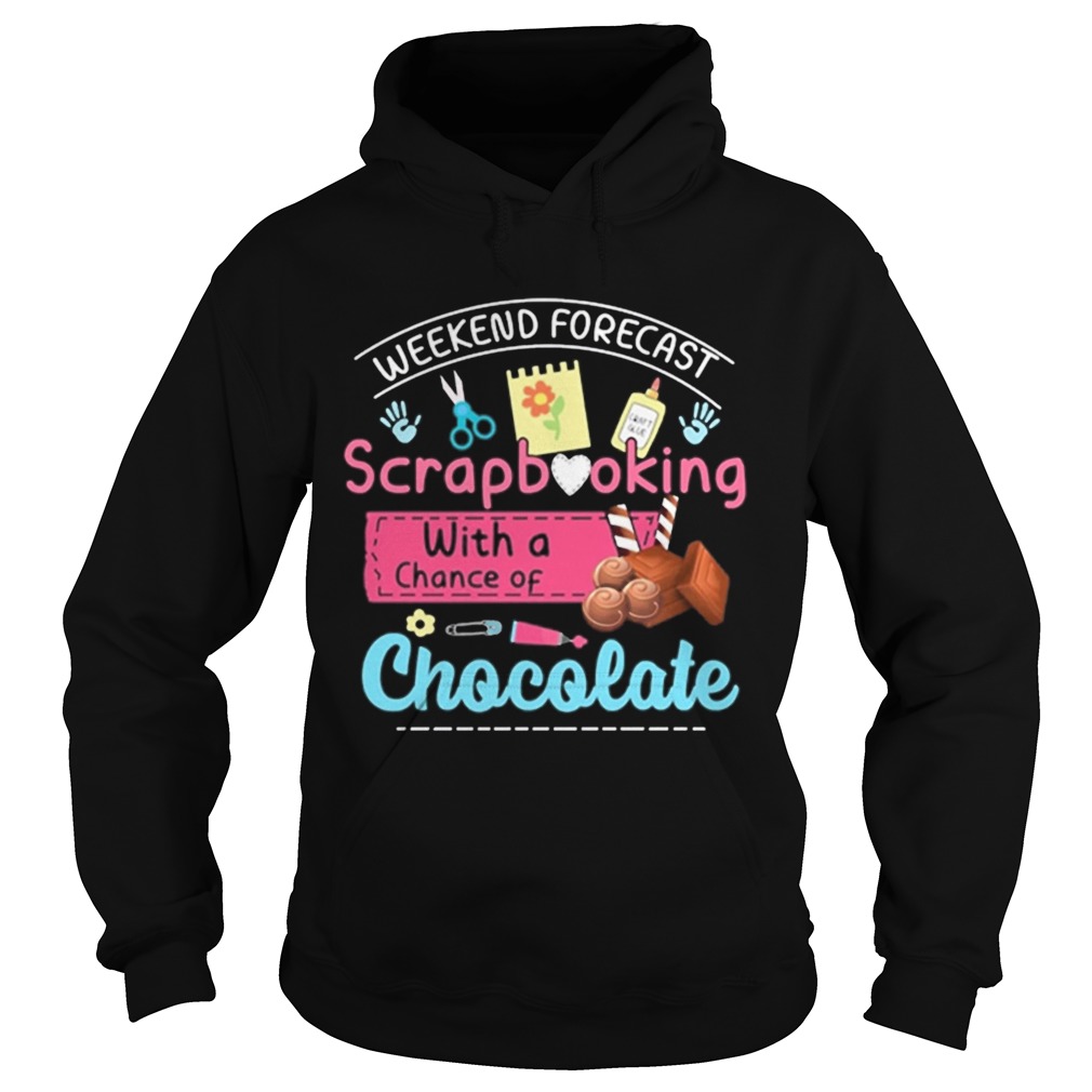 Weekend forecast scrapbooking with a chance of chocolate Hoodie