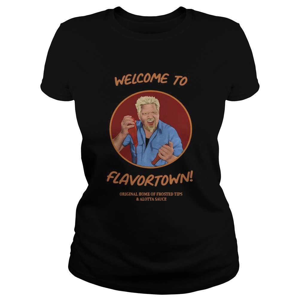 Welcome To Flavortown Original Home Of Frosted Tips And Alotta Sauce Shirt Classic Ladies