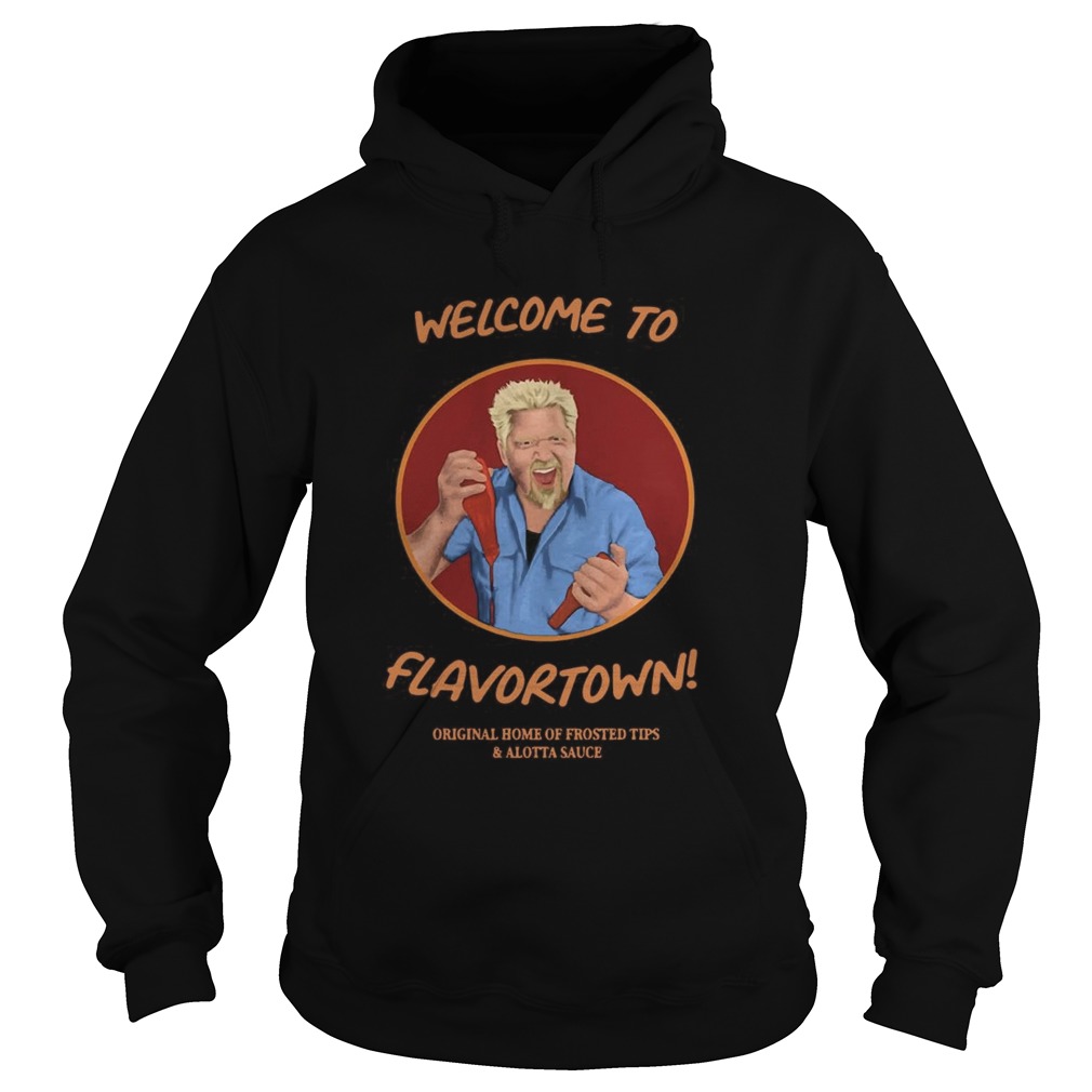 Welcome To Flavortown Original Home Of Frosted Tips And Alotta Sauce Shirt Hoodie