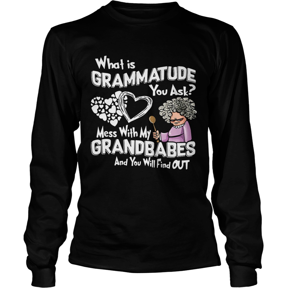 Whatis grammatude you ask mess with my grandbabes and you LongSleeve