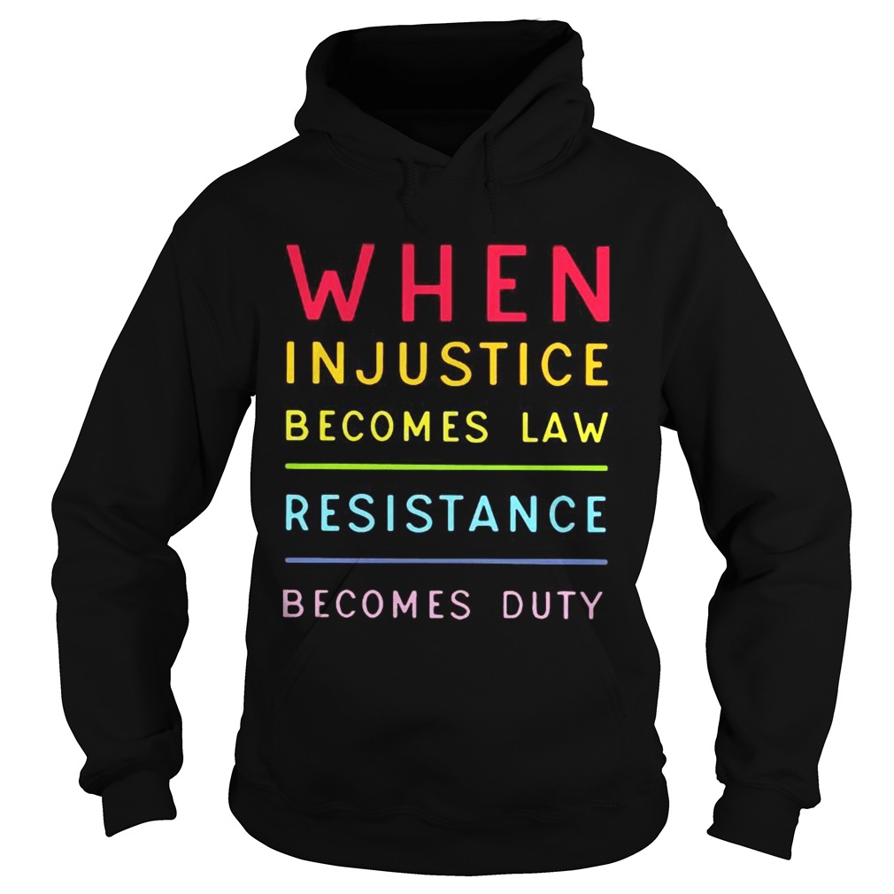 When injustice becomes law resistance becomes duty Hoodie
