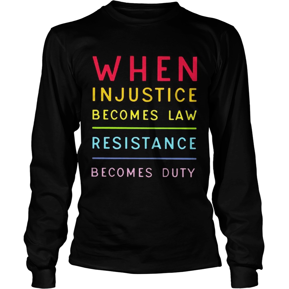 When injustice becomes law resistance becomes duty LongSleeve