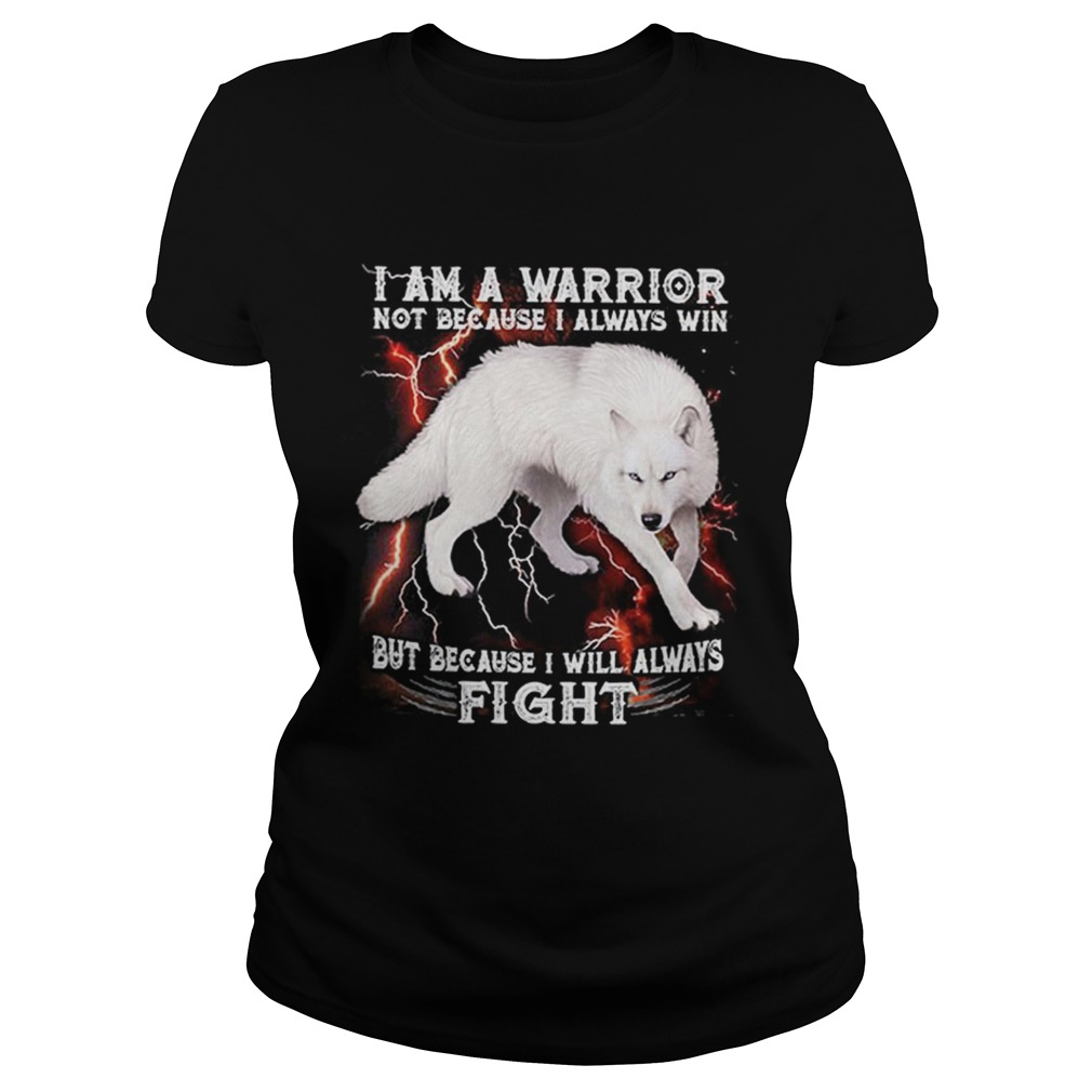 White wolf i am a warrior not because i always win but because i Classic Ladies