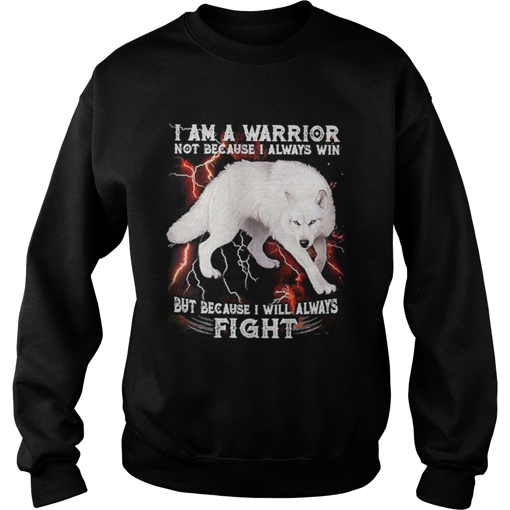 White wolf i am a warrior not because i always win but because i Sweatshirt