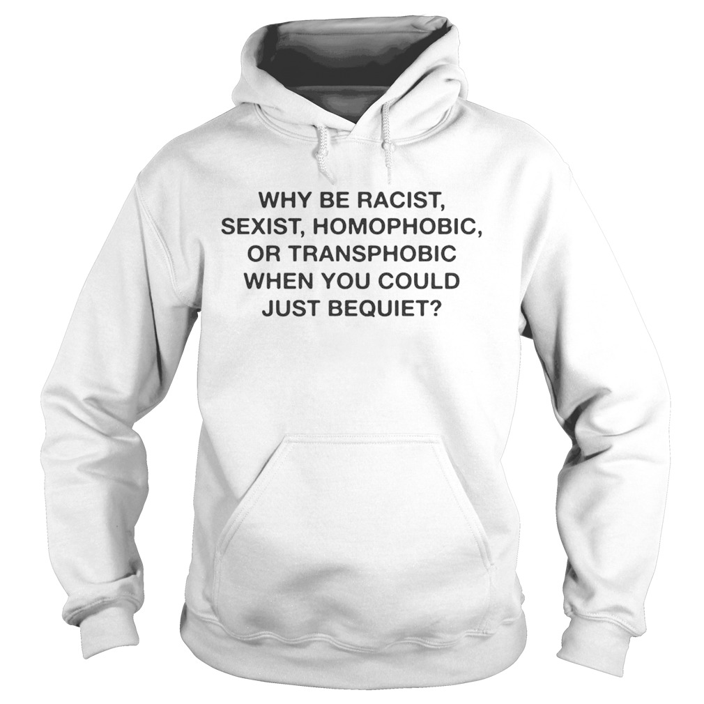 Why be racist sexist homophobic when you could just be quiet Hoodie