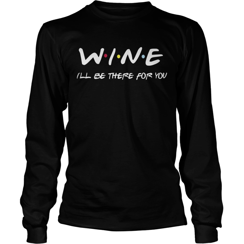 Wine Ill Be There For You Shirt LongSleeve
