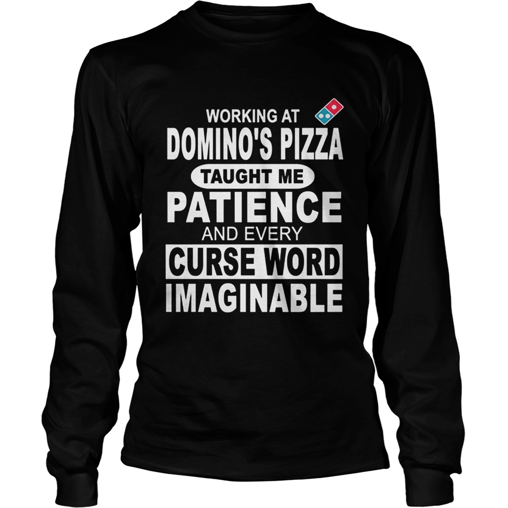 Working at Dominos Pizza taught me patience and every curse word imaginable LongSleeve