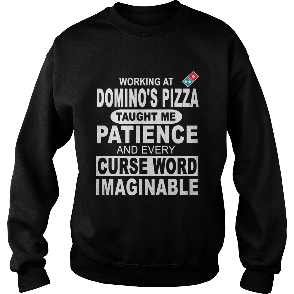 Working at Dominos Pizza taught me patience and every curse word imaginable Sweatshirt