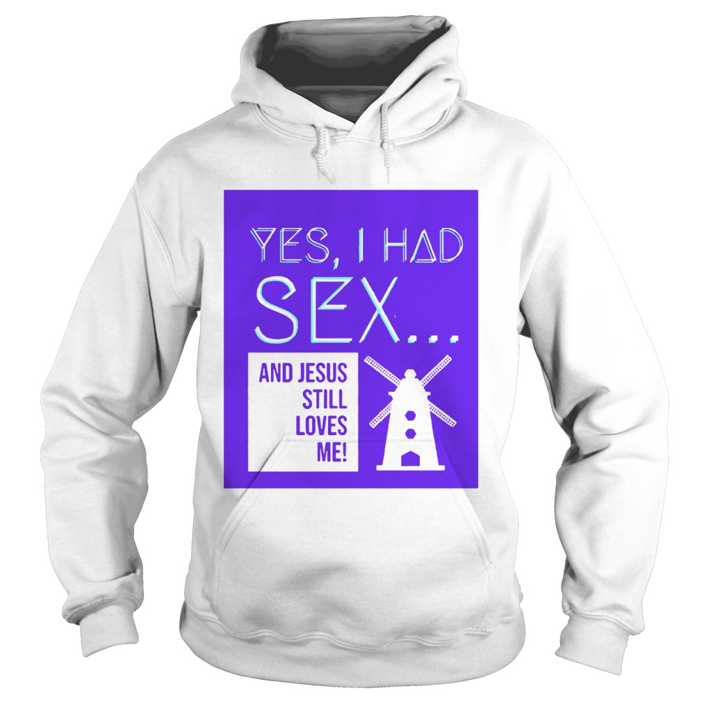 Yes I Had Sex And Jesus Still Loves Me Windmill Hoodie