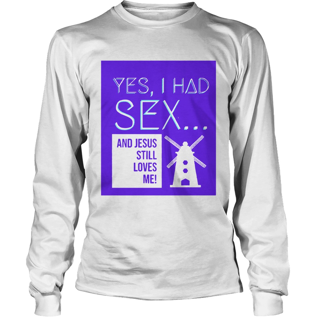 Yes I Had Sex And Jesus Still Loves Me Windmill LongSleeve