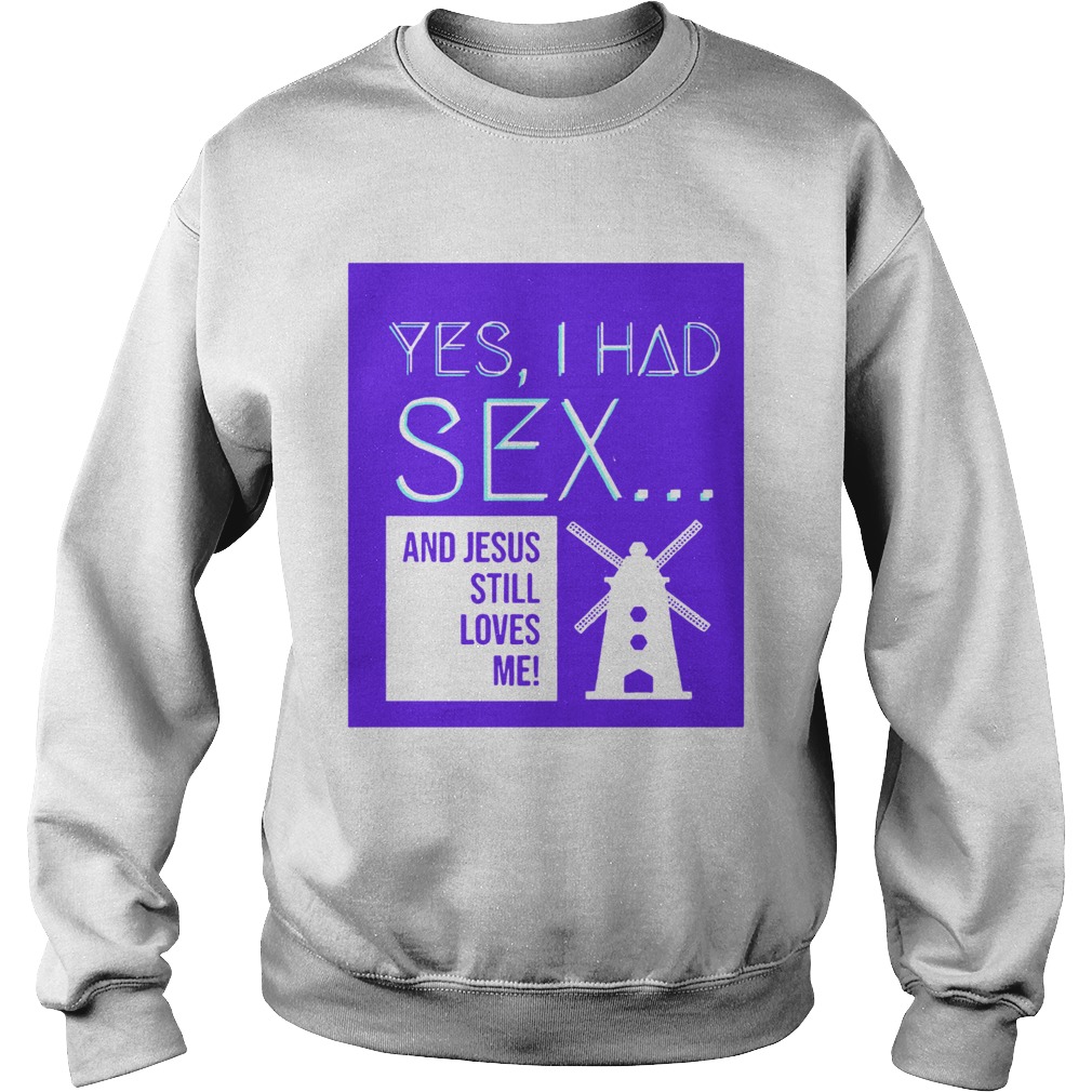 Yes I Had Sex And Jesus Still Loves Me Windmill Sweatshirt