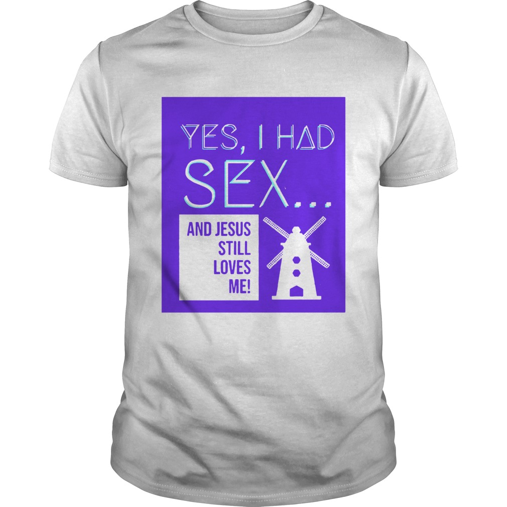 Yes I Had Sex And Jesus Still Loves Me Windmill Unisex