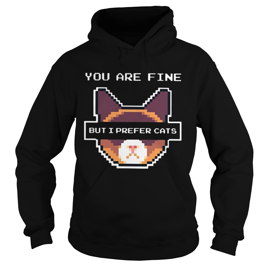 You are fine but I prefer cats Hoodie
