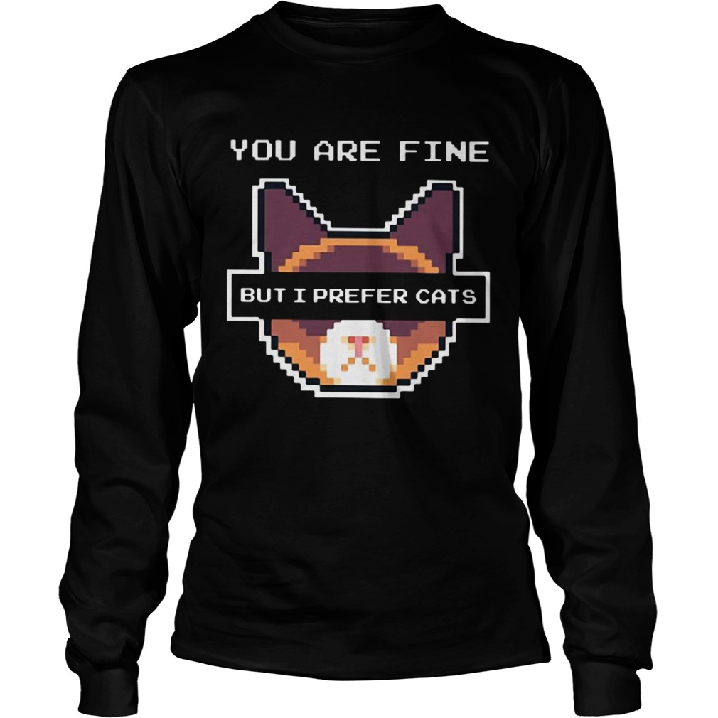 You are fine but I prefer cats LongSleeve