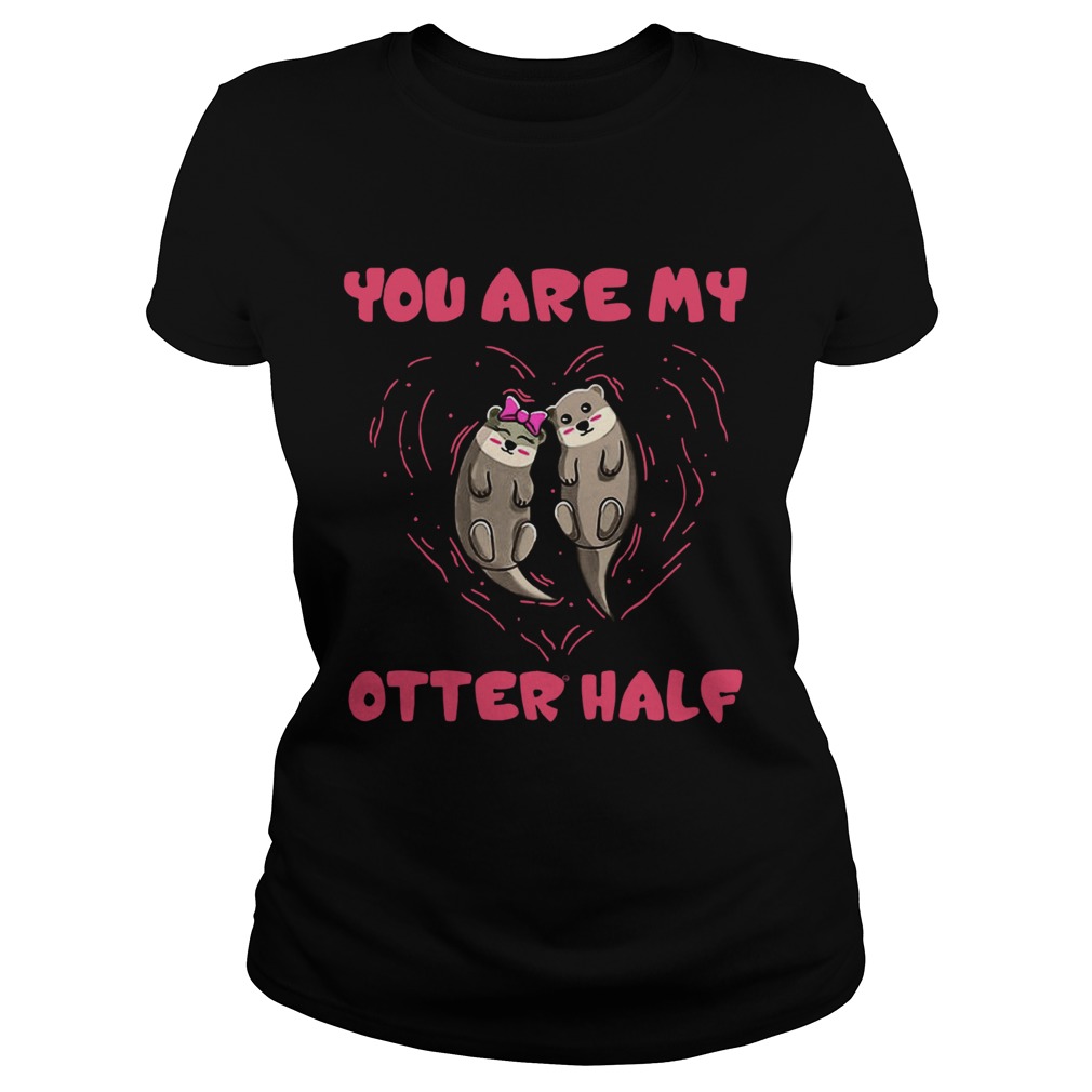 You are my Otter half Otter couple Classic Ladies