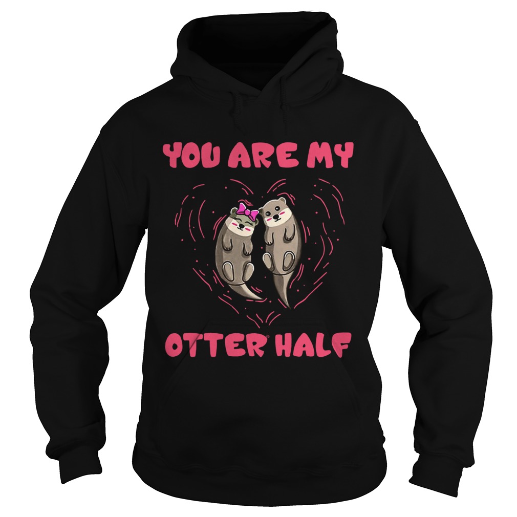 You are my Otter half Otter couple Hoodie