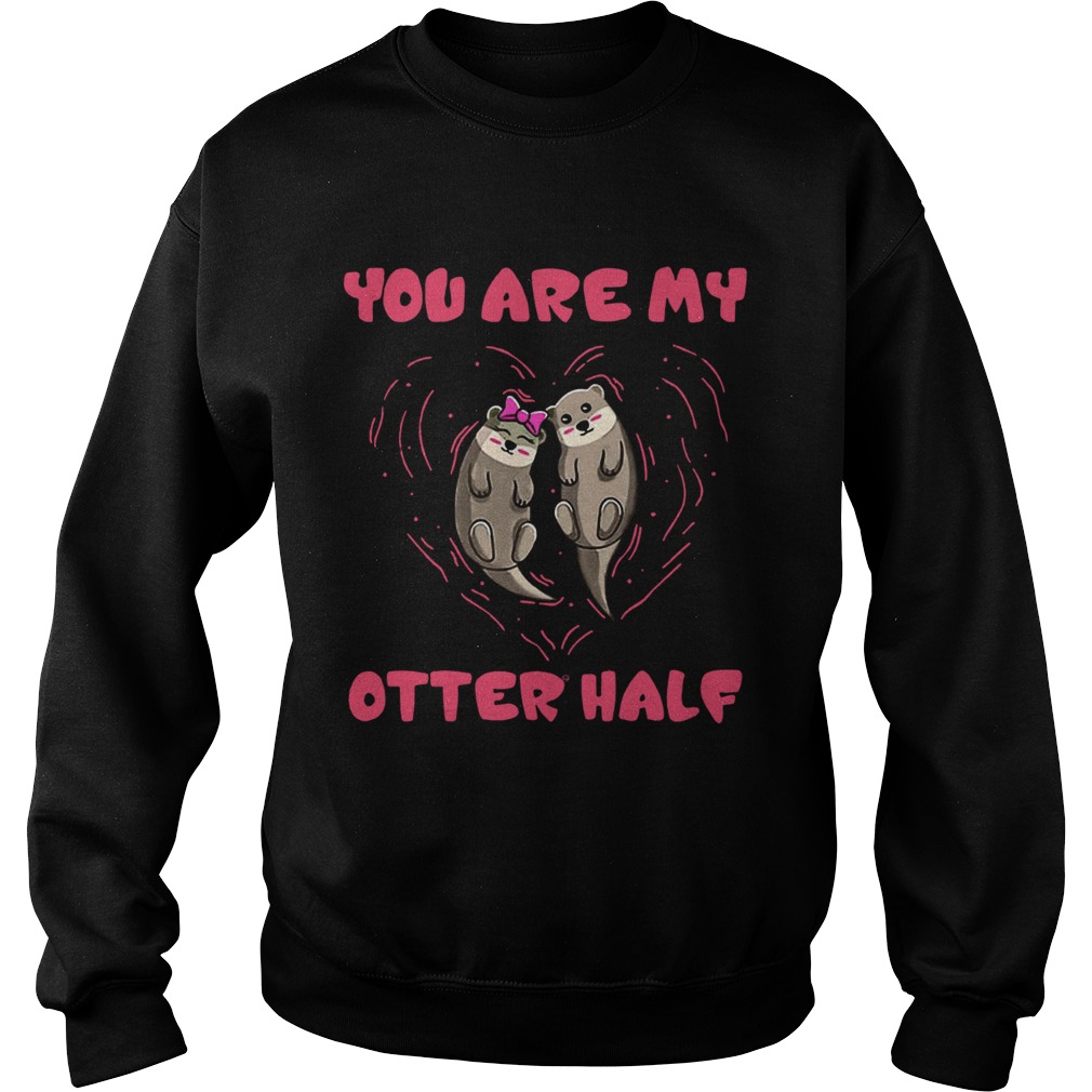 You are my Otter half Otter couple Sweatshirt