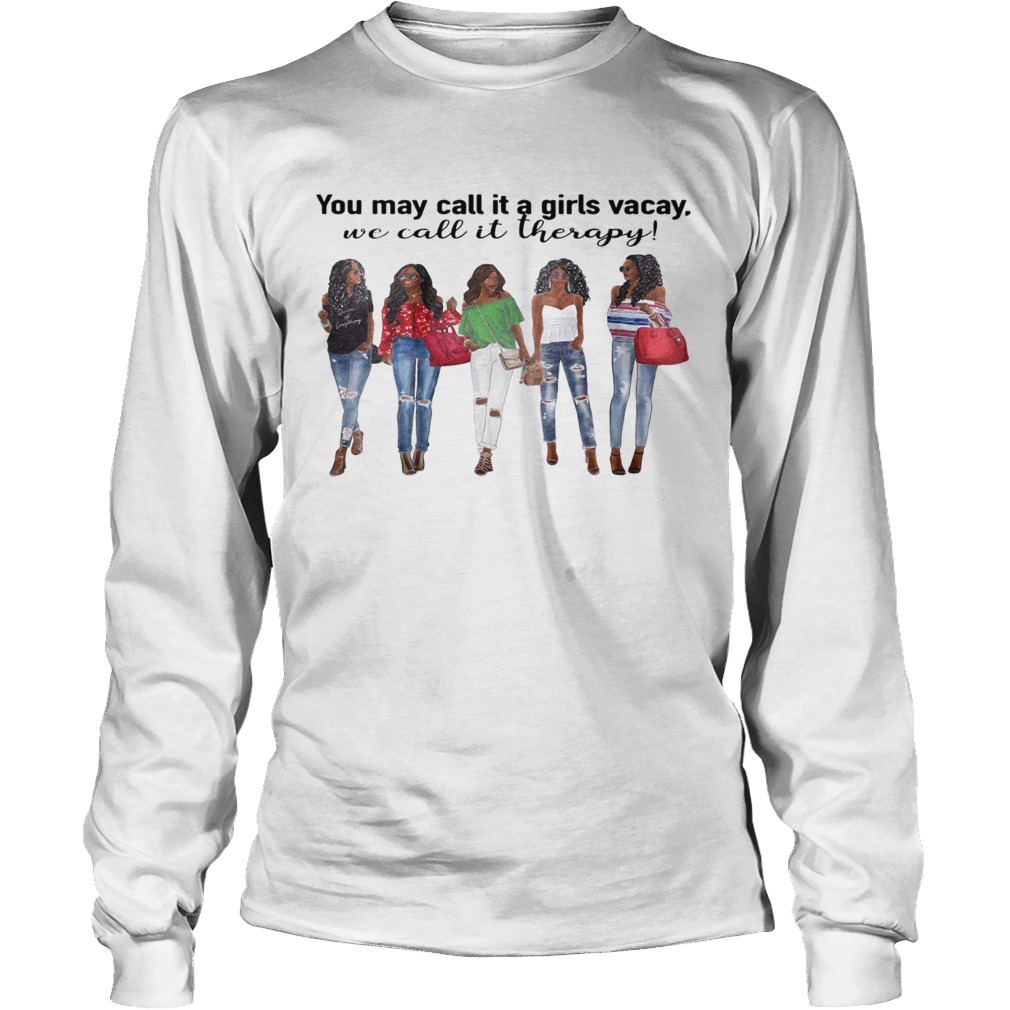 You may call it a girls vacay we call it therapy LongSleeve