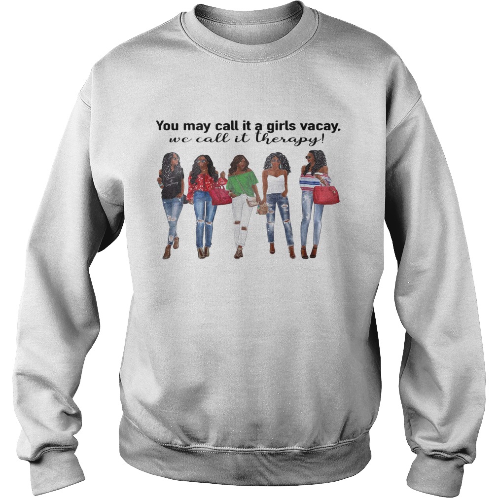You may call it a girls vacay we call it therapy Sweatshirt