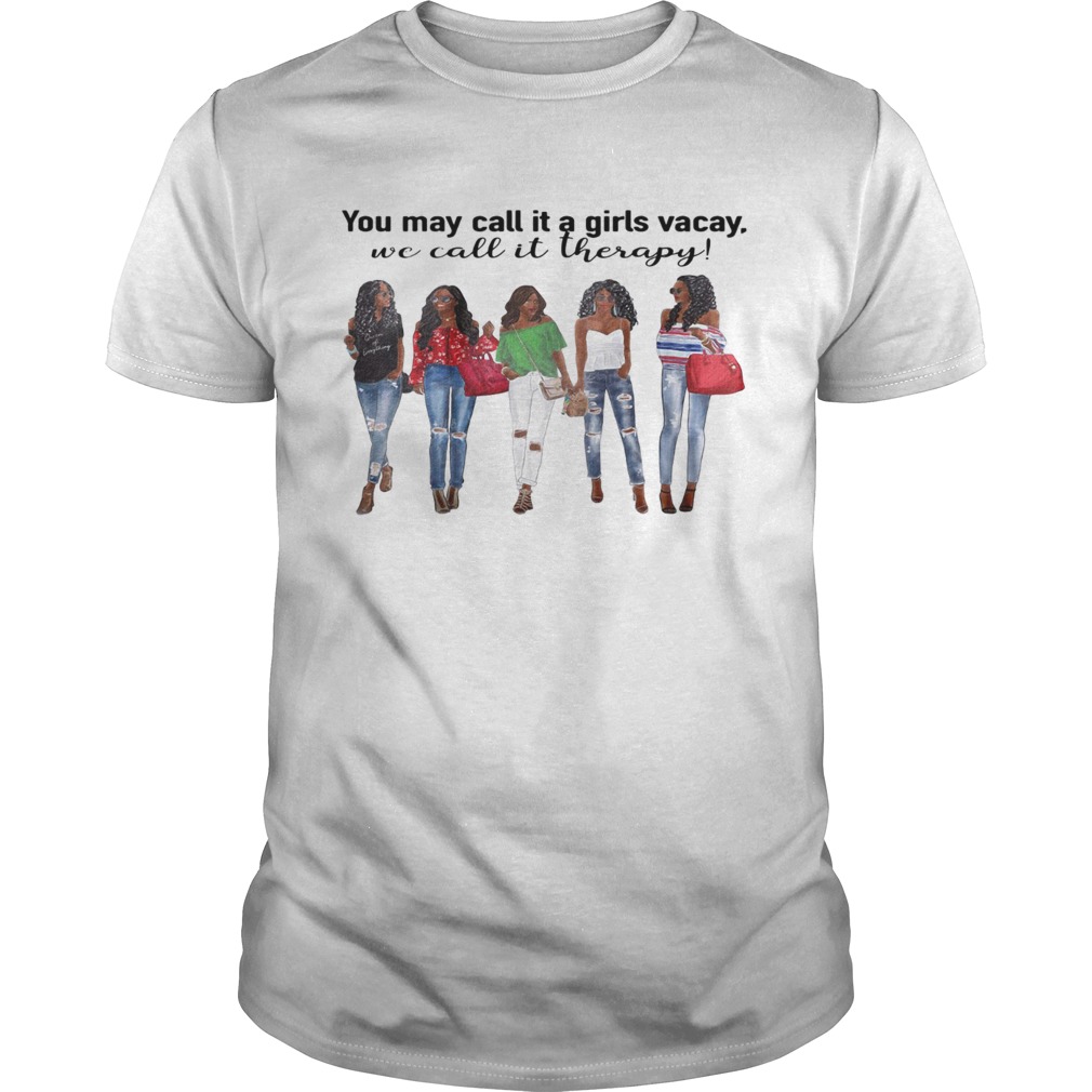 You may call it a girls vacay we call it therapy shirt
