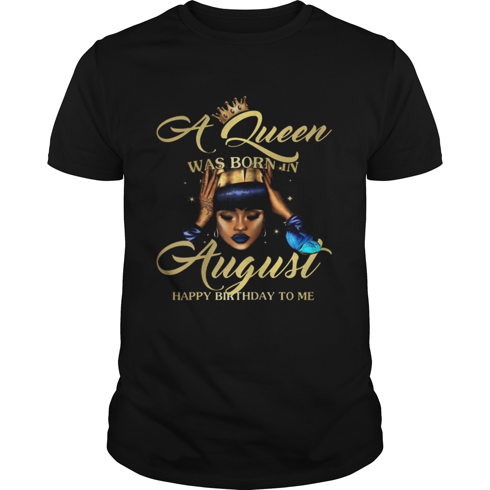 A Queen Was Born In August Happy Birthday To Me shirt