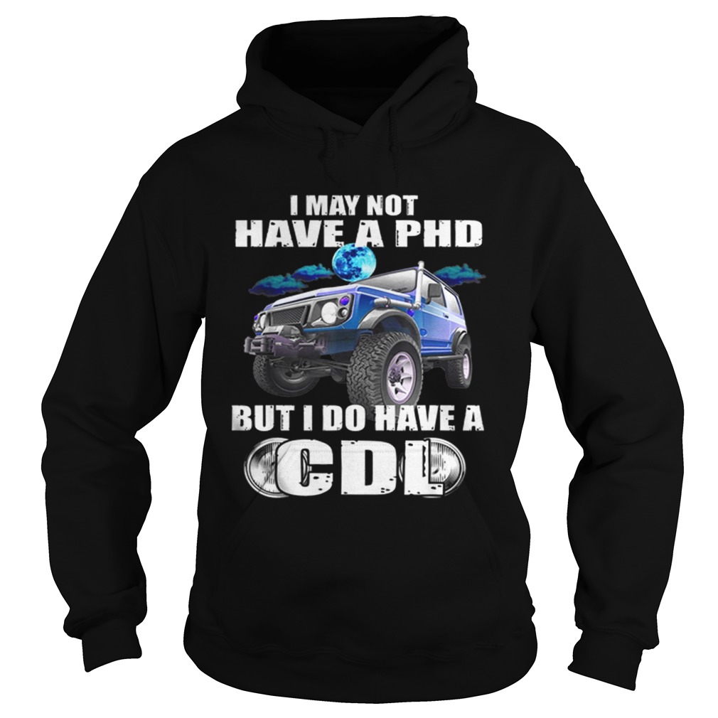 1566096073I May Not Have A Phd But I Do Have A Cdl Hoodie