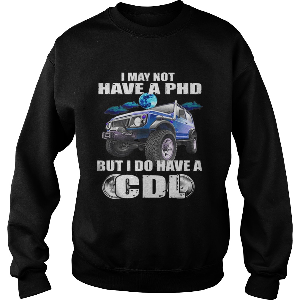 1566096073I May Not Have A Phd But I Do Have A Cdl Sweatshirt
