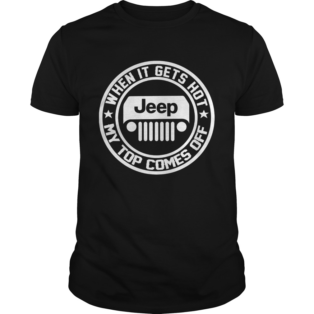 2342 When it gets hot my top comes off Jeep shirt