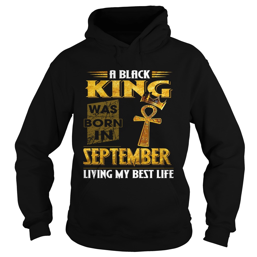 A black king was born in September living my bestlife Hoodie