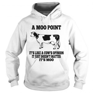 A moo pointIts like a cows opinion Itjust doesnt matter Its moo Hoodie