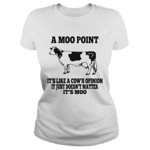 A moo pointIts like a cows opinion Itjust doesnt matter Its moo Ladies Tee