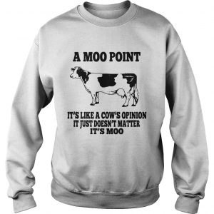 A moo pointIts like a cows opinion Itjust doesnt matter Its moo Sweatshirt