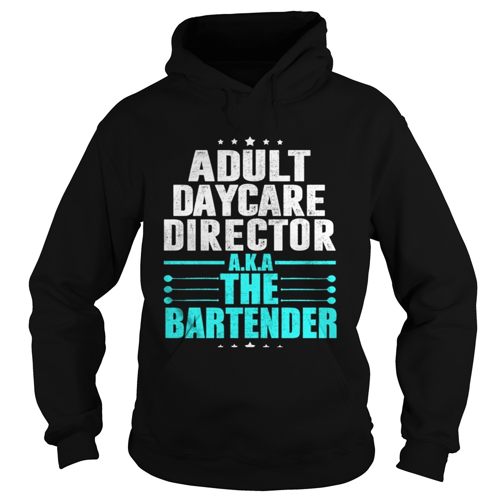 Adult Daycare Director AKA The Bartender TShirt Hoodie