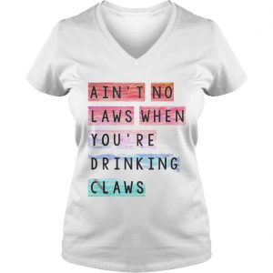 Aint no laws when youre drinking claws Ladies Vneck