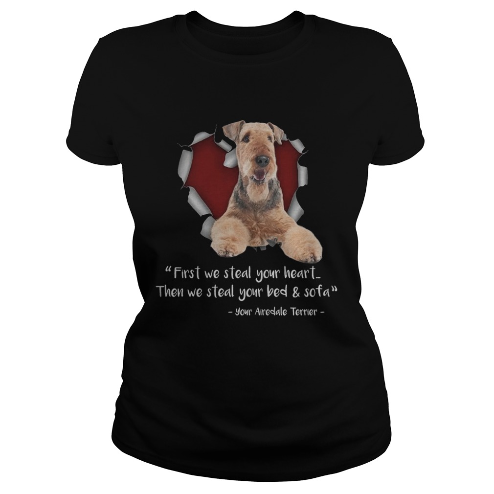 Airedale Terrier First We Steal Your Heart Then We Steal Your Bed And Sofa TShirt Classic Ladies