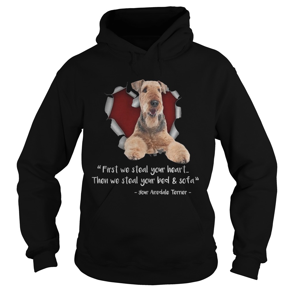 Airedale Terrier First We Steal Your Heart Then We Steal Your Bed And Sofa TShirt Hoodie