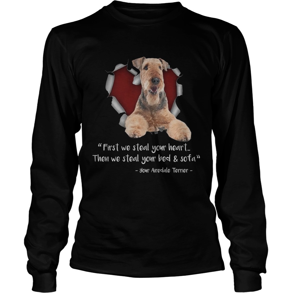 Airedale Terrier First We Steal Your Heart Then We Steal Your Bed And Sofa TShirt LongSleeve